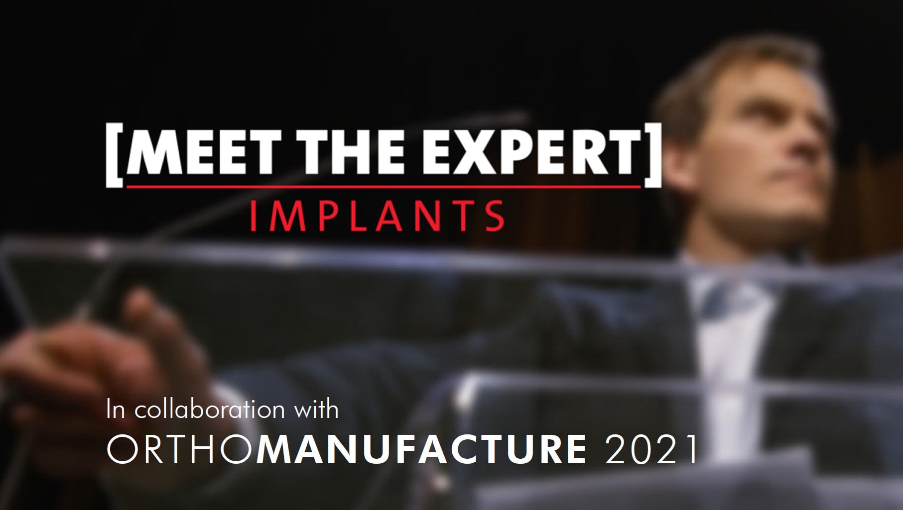 [MEET THE EXPERT] Implants / ORTHOMANUFACTURE 2021, 28/29 April, Online event